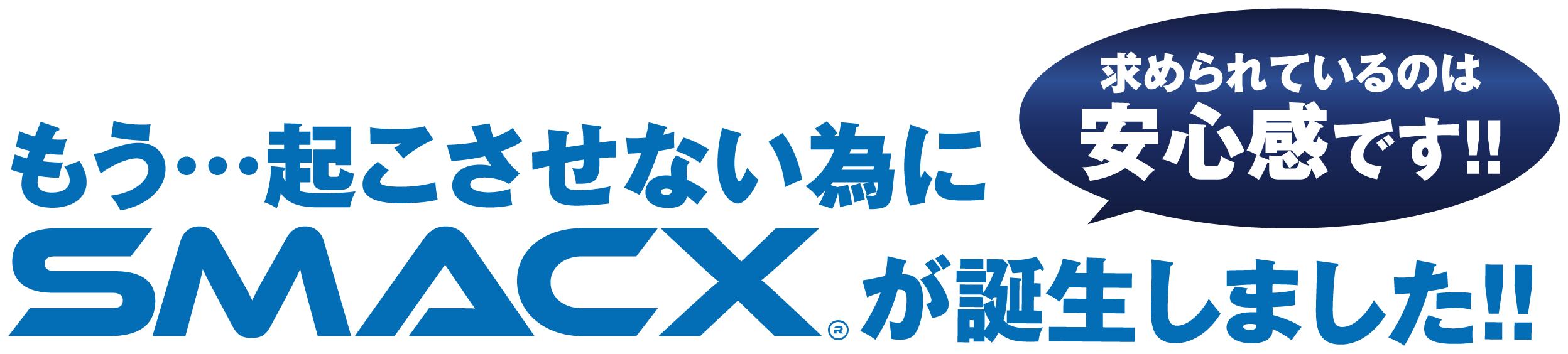 もう・・・起こさせない為にSMACX®が誕生しました！！求められてるのは安心感です！！